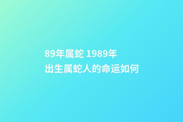 89年属蛇 1989年出生属蛇人的命运如何